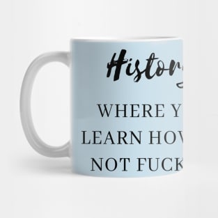 history where you learn how not to fuck up Mug